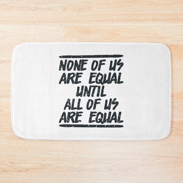 Item preview, NONE OF US ARE EQUAL UNTIL ALL OF US ARE EQUAL designed and sold by Dwarf-Monkey.