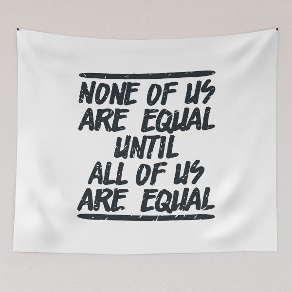 Item preview, NONE OF US ARE EQUAL UNTIL ALL OF US ARE EQUAL designed and sold by Dwarf-Monkey.