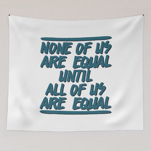 Item preview, NONE OF US ARE EQUAL UNTIL ALL OF US ARE EQUAL designed and sold by Dwarf-Monkey.