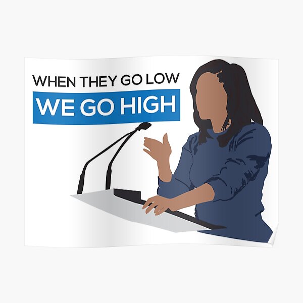 When they go low we go high - Michelle Obama Poster