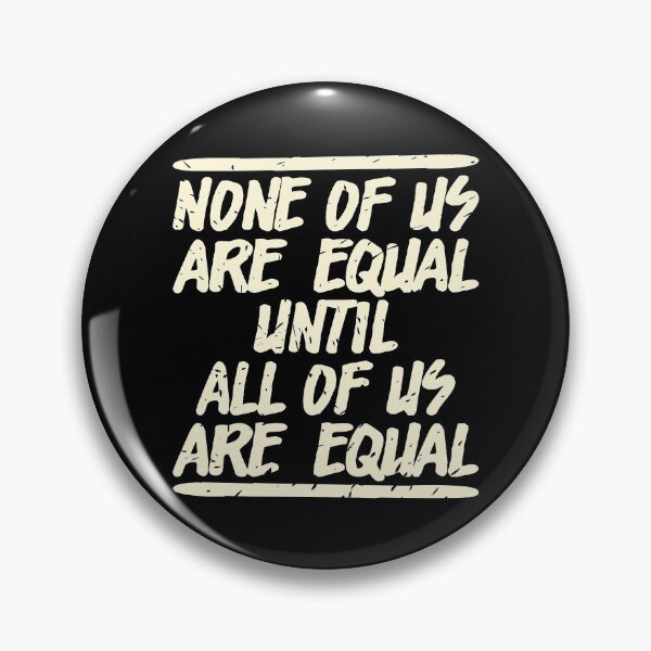 Item preview, NONE OF US ARE EQUAL UNTIL ALL OF US ARE EQUAL designed and sold by Dwarf-Monkey.