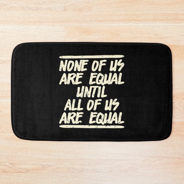 Item preview, NONE OF US ARE EQUAL UNTIL ALL OF US ARE EQUAL designed and sold by Dwarf-Monkey.