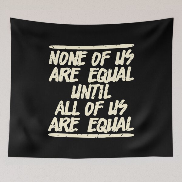 Item preview, NONE OF US ARE EQUAL UNTIL ALL OF US ARE EQUAL designed and sold by Dwarf-Monkey.