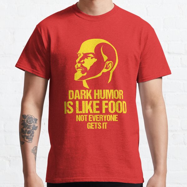 Lenin - Dark Humor is Like Food Not Everyone Gets it Classic T-Shirt