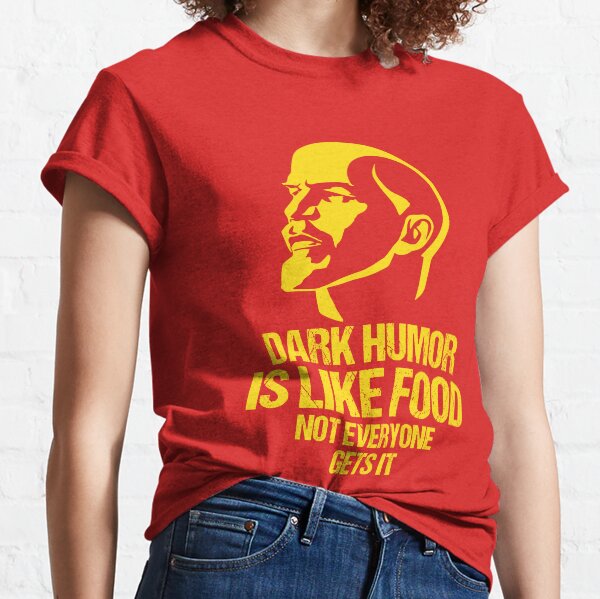 Lenin - Dark Humor is Like Food Not Everyone Gets it Classic T-Shirt