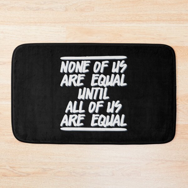 Item preview, NONE OF US ARE EQUAL UNTIL ALL OF US ARE EQUAL designed and sold by Dwarf-Monkey.