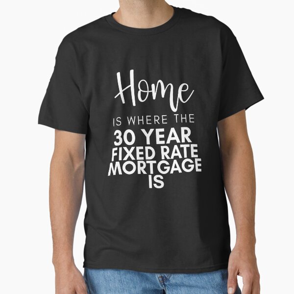 Item preview, Home Is Where The 30 Year Fixed Rate Mortgage Is - Funny Loan Officer, Mortgage Loan Originator Gifts  designed and sold by TeesYouWant.