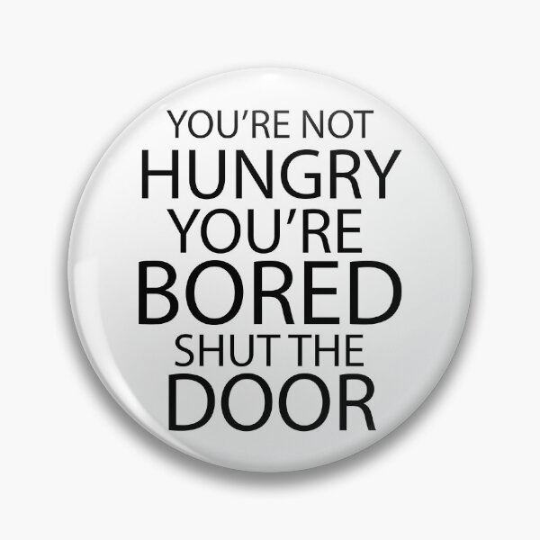 Item preview, Youre Not Hungry Youre Bored Shut The Door designed and sold by yacine12353.