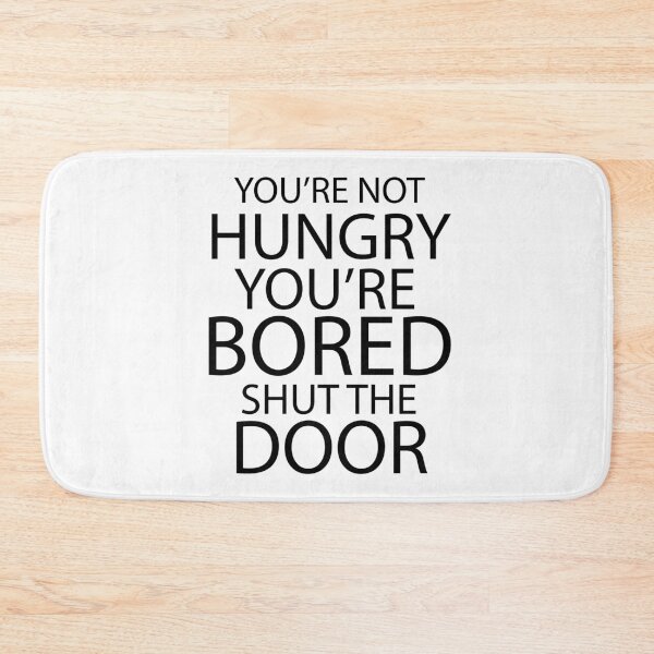 Item preview, Youre Not Hungry Youre Bored Shut The Door designed and sold by yacine12353.