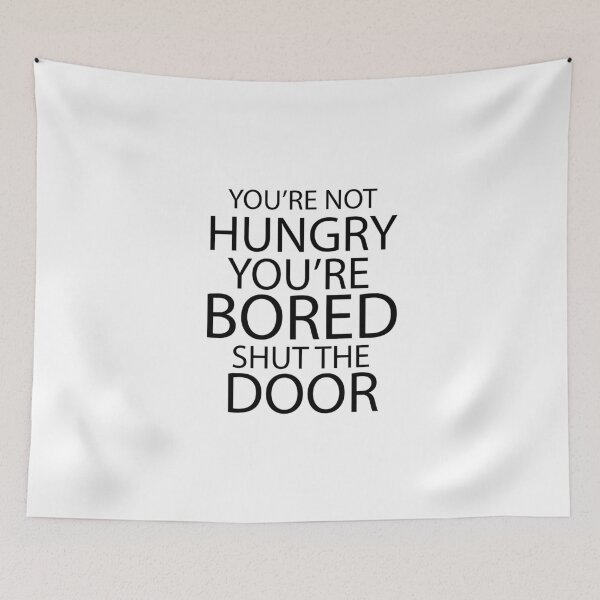 Item preview, Youre Not Hungry Youre Bored Shut The Door designed and sold by yacine12353.