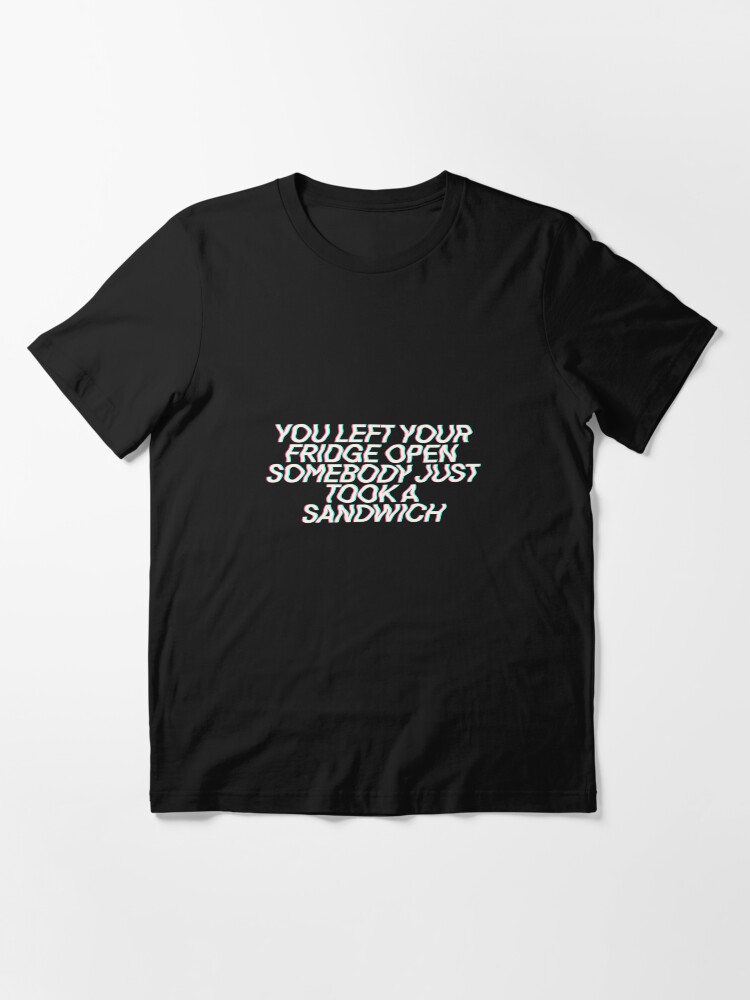 "Kanye You left your Fridge open somebody just took a sandwich" Tshirt