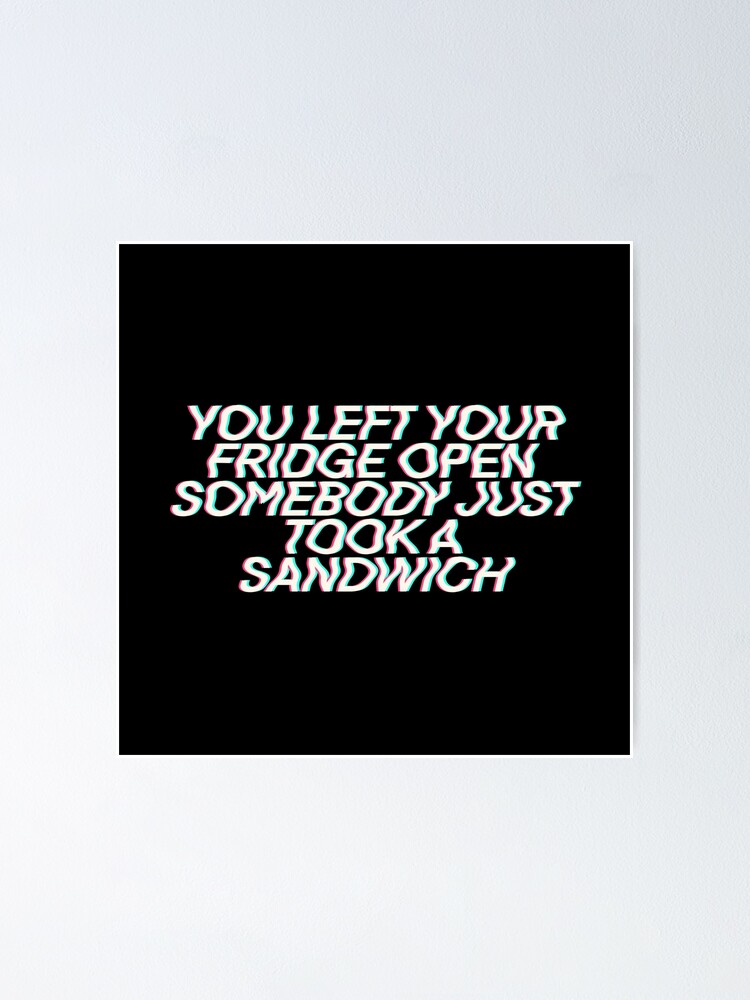 "Kanye You left your Fridge open somebody just took a sandwich" Poster