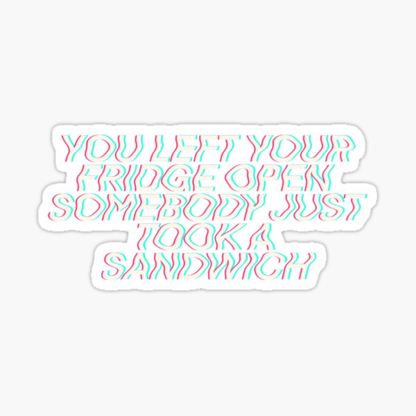 "Kanye You left your Fridge open somebody just took a sandwich" Sticker