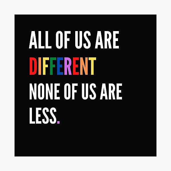 All of us are different non of us are less Photographic Print