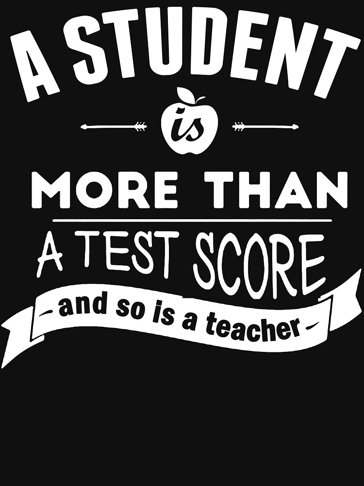 a-student-is-more-than-a-test-score-and-so-is-a-teacher-t-shirt-for