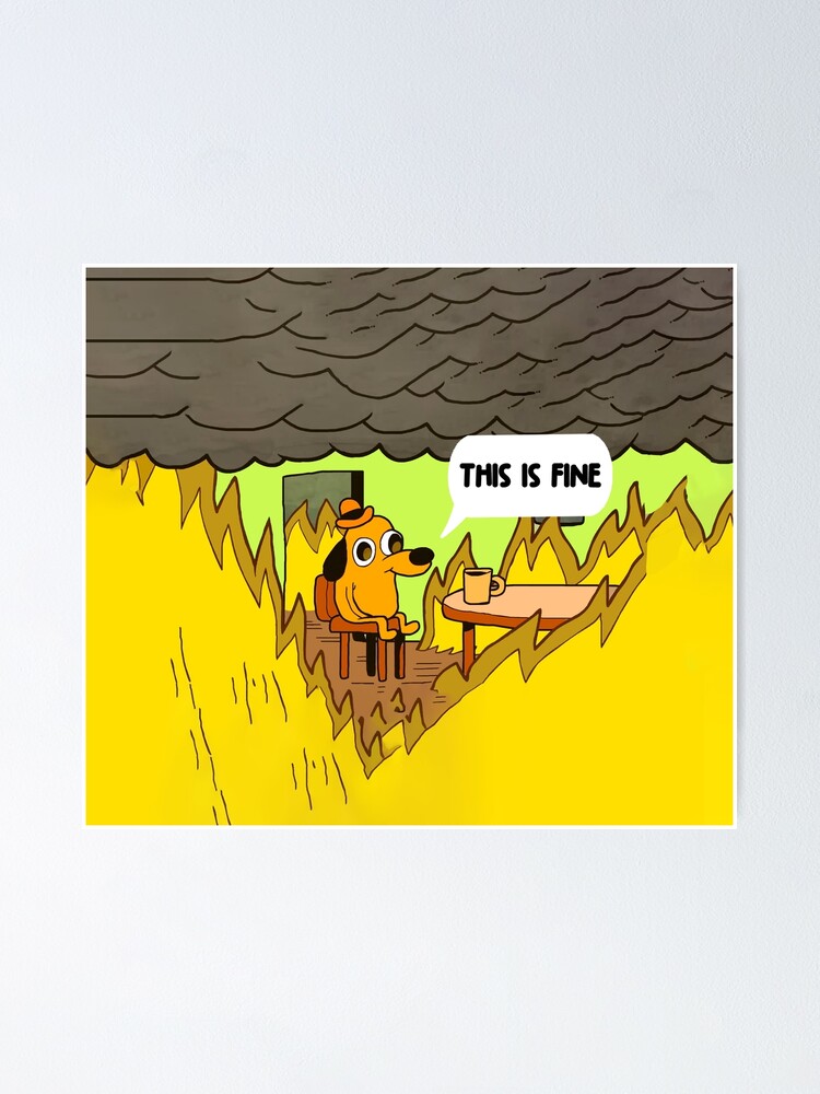 This Is Fine Dog Fire Meme Poster By Younessrex Redbubble