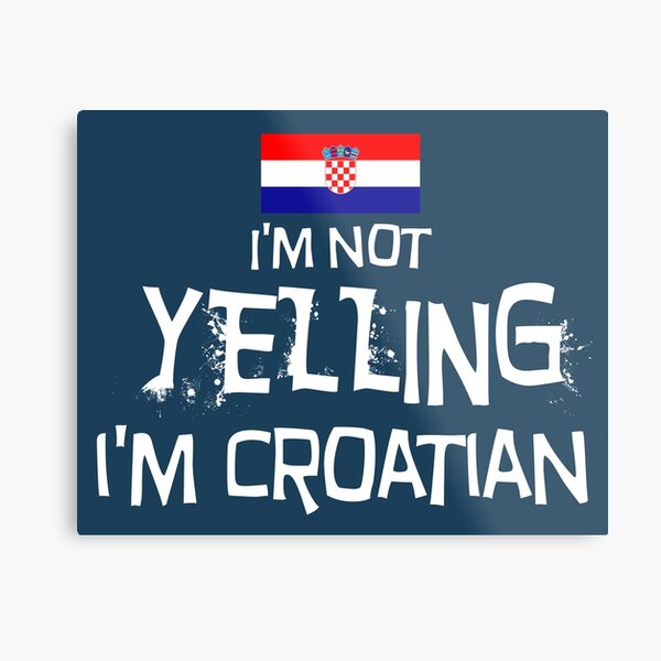 Flag of Croatia I'm not yelling I'm Croatian Metal Print