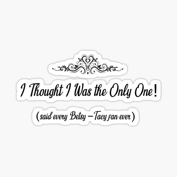 I Thought I Was the Only One! -- Betsy-Tacy Sticker