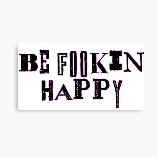 be fookin happy shirt