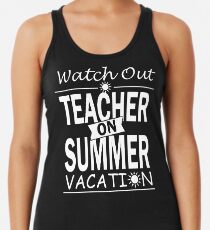 Watch Out - Teacher on Summer Vacation!! Women's Tank Top