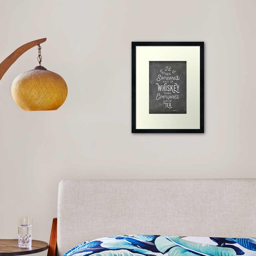 I'd Rather Be Someone's Shot of Whiskey Than Everyone's Cup of Tea Framed Art Print