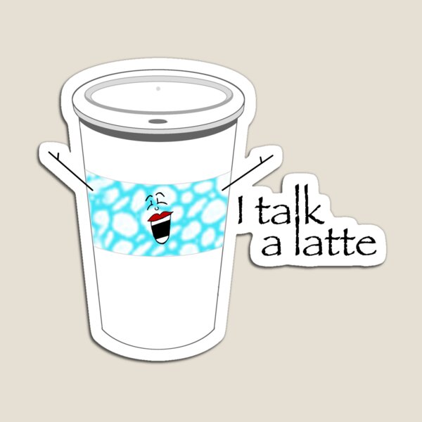 I Talk A Latte Magnet