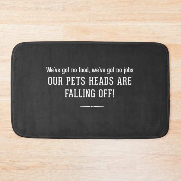 Item preview, We've got no food, we've got no jobs, our pets heads are falling off! designed and sold by Primotees.