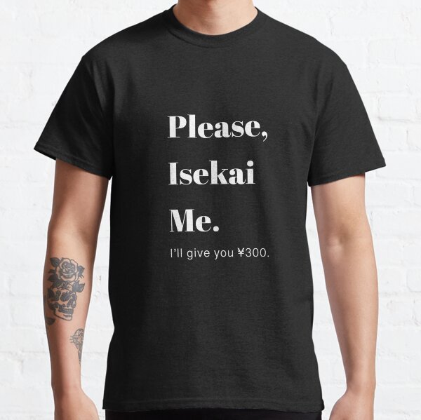 Please, Isekai Me. Classic T-Shirt