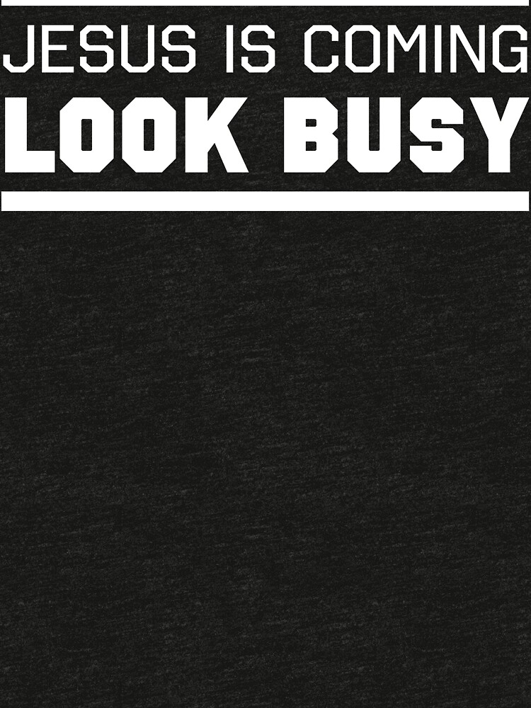 jesus is coming look busy t shirt