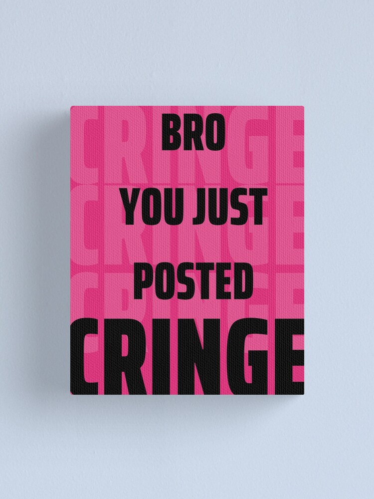 Bro You Just Posted Cringe Canvas Print By Krsnt1 Redbubble 4737