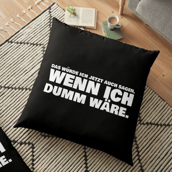 Das würde ich jetzt auch sagen. wenn ich dumm wäre. Weiße Schrift Bodenkissen