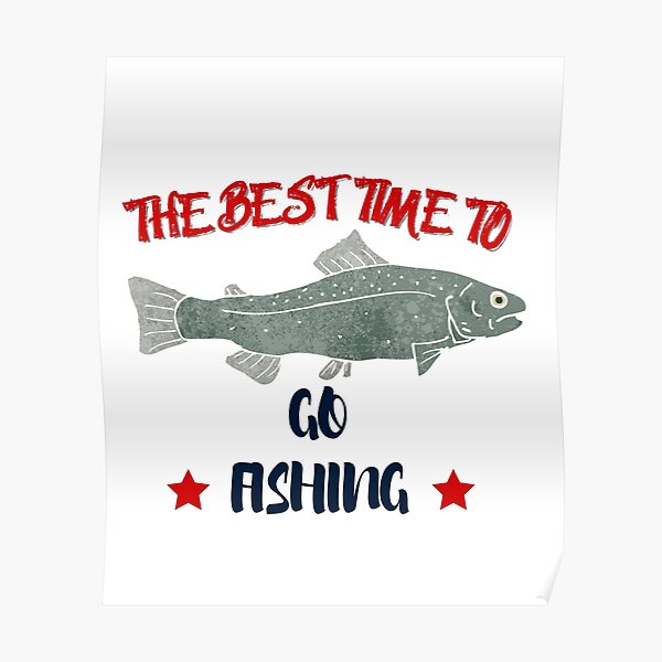 "The best time to go Fishing " Poster by HibaMK3 Redbubble