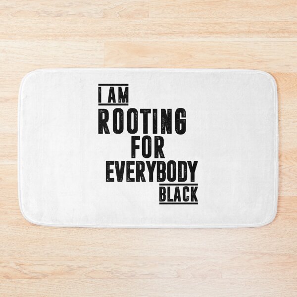 Item preview, I AM ROOTING FOR EVERYBODY BLACK designed and sold by RafaelLopezz.