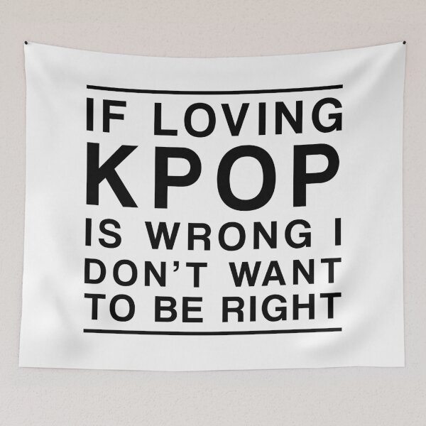 Item preview, IF LOVING KPOP IS WRONG I DONT WANT TO BE RIGHT Kpop Fan Quote designed and sold by SugarSaint.