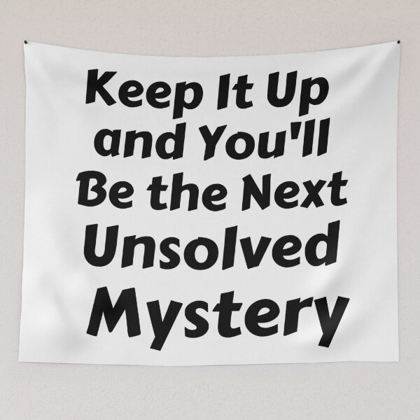 Item preview, Keep It Up And You'll Be The Next Unsolved Mystery designed and sold by MoMasry.