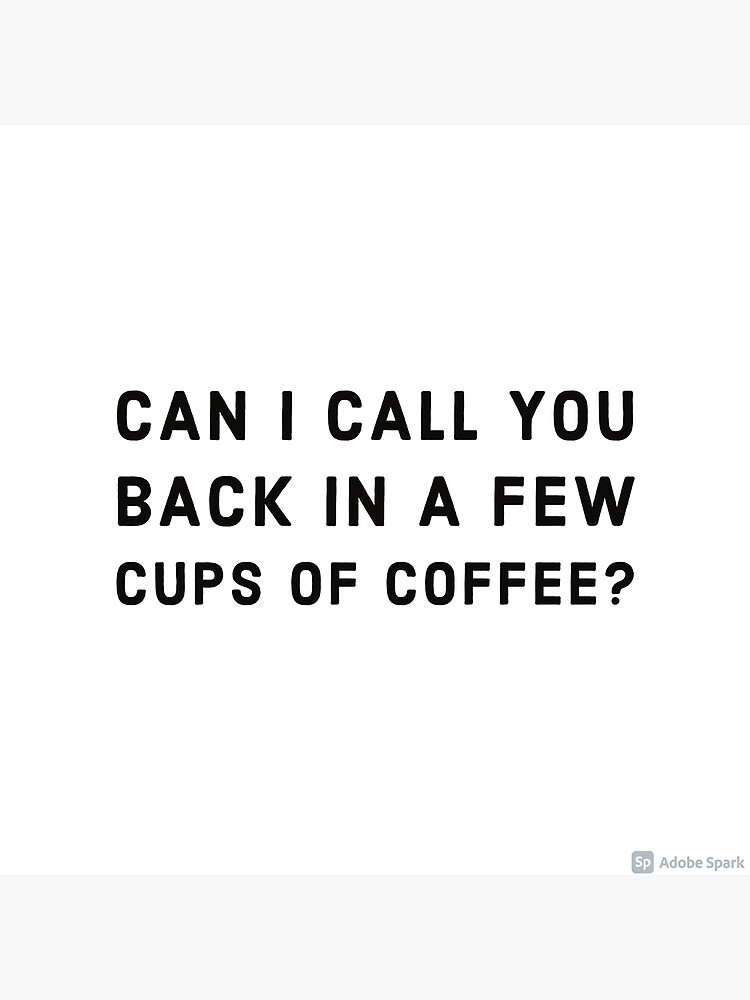 "Can I call you back in a few cups of coffee?" Poster for Sale by
