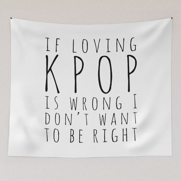 Item preview, IF LOVING KPOP IS WRONG I DONT WANT TO BE RIGHT Kpop Fan Quote designed and sold by SugarSaint.