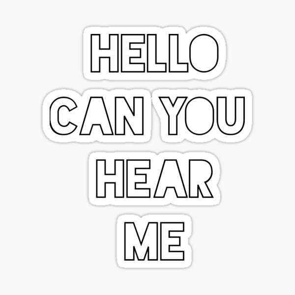 Female Voice Saying Hello Can You Hear Me Can You Hear Me Stickers | Redbubble