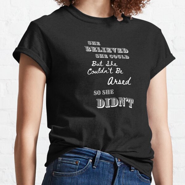 Item preview, She believed she could but she couldn't be arsed so she didn't designed and sold by printgaff.