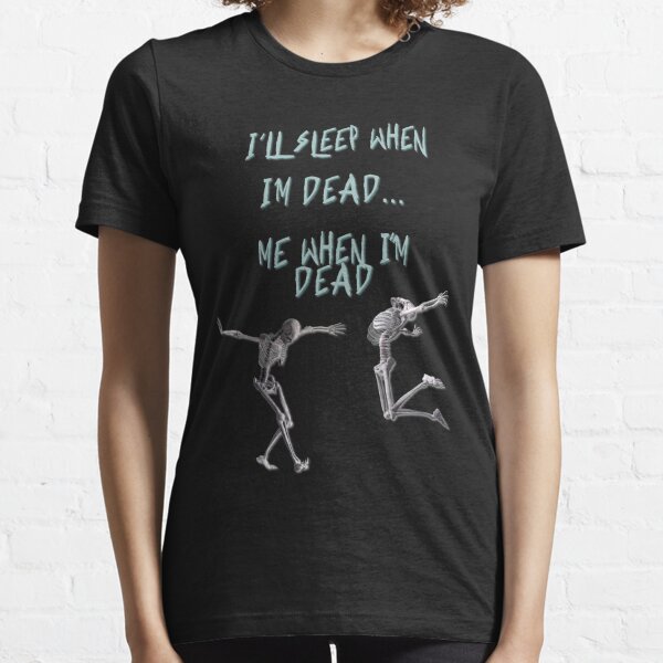 I'll sleep when i'm dead skeletons Essential T-Shirt