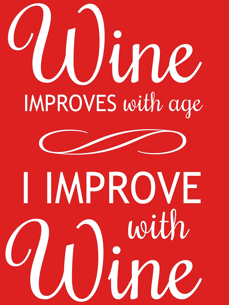 wine improves with age i improve with wine shirt