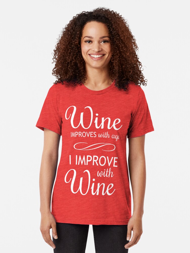 wine improves with age i improve with wine shirt