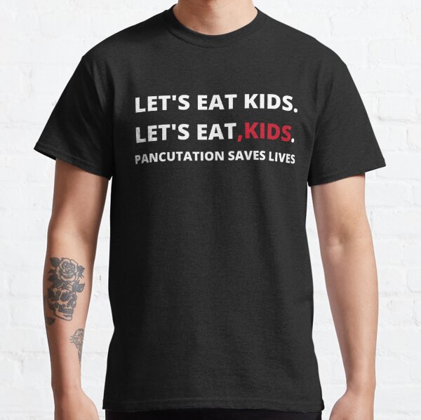 let's eat kids, Punctuation saves Funny English grammar  Classic T-Shirt