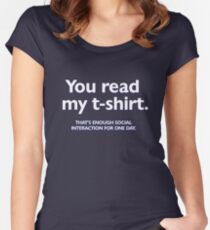 You read my t-shirt. That's enough social interaction for one day Women's Fitted Scoop T-Shirt