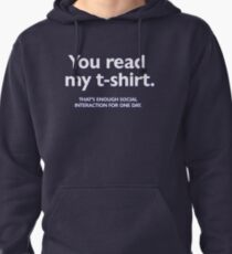 You read my t-shirt. That's enough social interaction for one day Pullover Hoodie