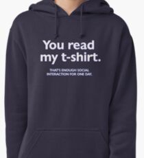 You read my t-shirt. That's enough social interaction for one day Pullover Hoodie