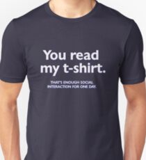 You read my t-shirt. That's enough social interaction for one day Unisex T-Shirt