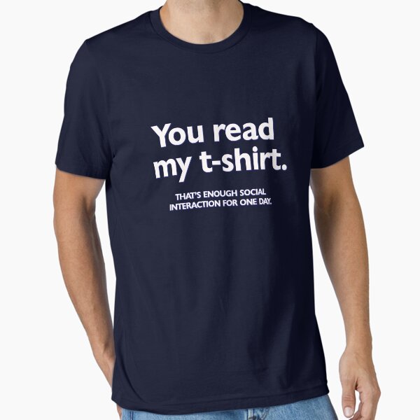 Item preview, You read my t-shirt. That's enough social interaction for one day designed and sold by digerati.