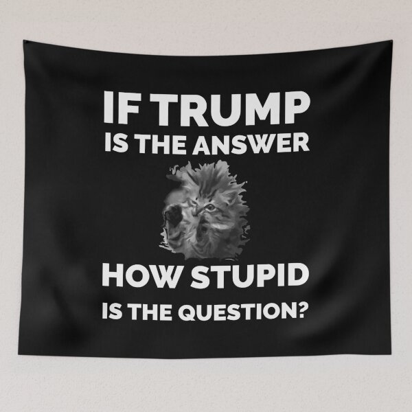 Item preview, IF TRUMP IS THE ANSWER HOW STUPID IS THE QUESTION designed and sold by TheFirstOne.
