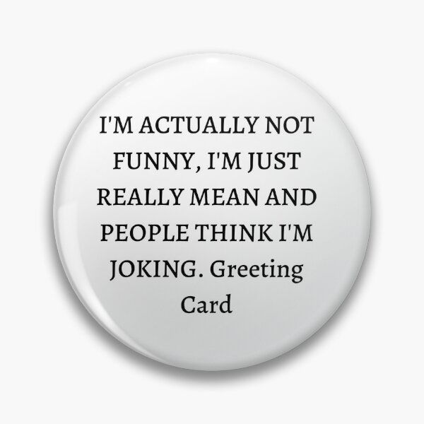Item preview, I'M ACTUALLY NOT FUNNY, I'M JUST REALLY MEAN AND PEOPLE THINK I'M JOKING. Greeting Card designed and sold by Mariya111111111.